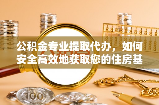 汨罗公积金专业提取代办，如何安全高效地获取您的住房基金
