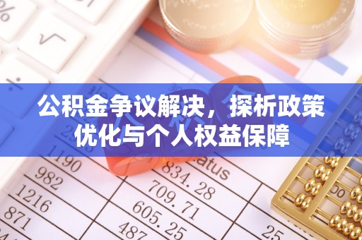 汨罗公积金争议解决，探析政策优化与个人权益保障