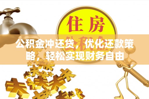 汨罗公积金冲还贷，优化还款策略，轻松实现财务自由