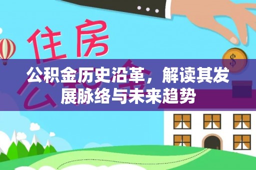 汨罗公积金历史沿革，解读其发展脉络与未来趋势
