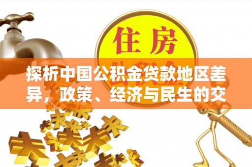 汨罗探析中国公积金贷款地区差异，政策、经济与民生的交织影响