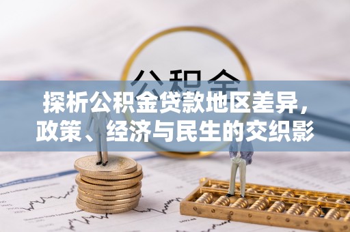 汨罗探析公积金贷款地区差异，政策、经济与民生的交织影响