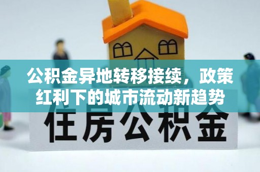 汨罗公积金异地转移接续，政策红利下的城市流动新趋势