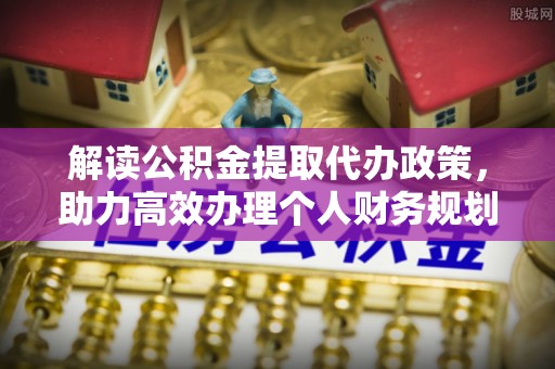 汨罗解读公积金提取代办政策，助力高效办理个人财务规划