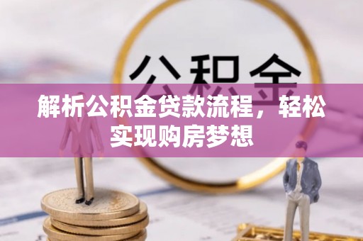 汨罗解析公积金贷款流程，轻松实现购房梦想