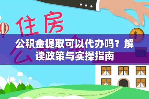 汨罗公积金提取可以代办吗？解读政策与实操指南
