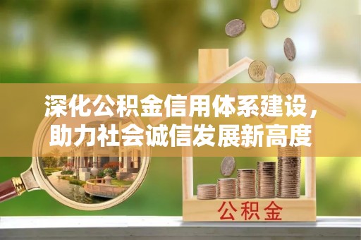 汨罗深化公积金信用体系建设，助力社会诚信发展新高度