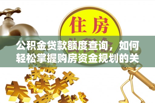 汨罗公积金贷款额度查询，如何轻松掌握购房资金规划的关键