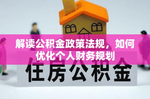 汨罗解读公积金政策法规，如何优化个人财务规划