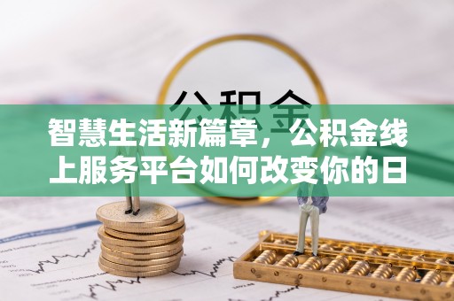 汨罗智慧生活新篇章，公积金线上服务平台如何改变你的日常