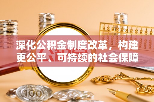 汨罗深化公积金制度改革，构建更公平、可持续的社会保障体系