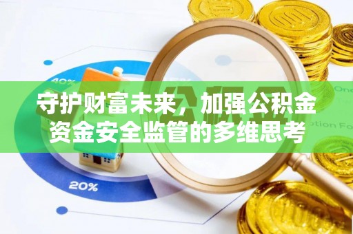 汨罗守护财富未来，加强公积金资金安全监管的多维思考