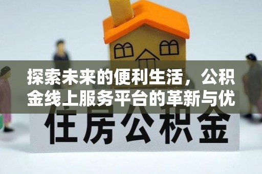 汨罗探索未来的便利生活，公积金线上服务平台的革新与优势