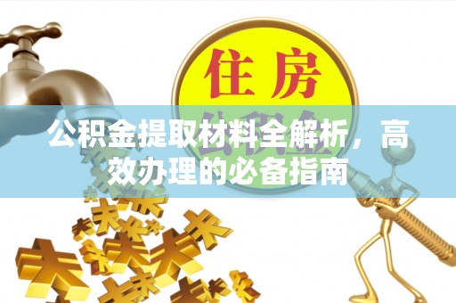 汨罗公积金提取材料全解析，高效办理的必备指南