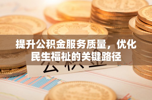 汨罗提升公积金服务质量，优化民生福祉的关键路径