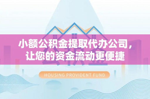 汨罗小额公积金提取代办公司，让您的资金流动更便捷