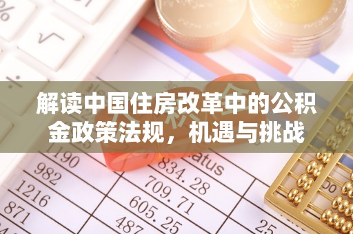 汨罗解读中国住房改革中的公积金政策法规，机遇与挑战