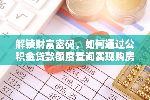 汨罗解锁财富密码，如何通过公积金贷款额度查询实现购房梦想