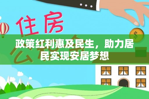 汨罗政策红利惠及民生，助力居民实现安居梦想