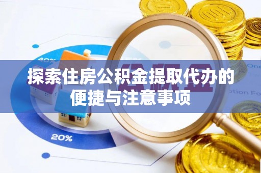 汨罗探索住房公积金提取代办的便捷与注意事项