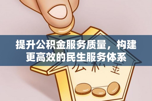汨罗提升公积金服务质量，构建更高效的民生服务体系