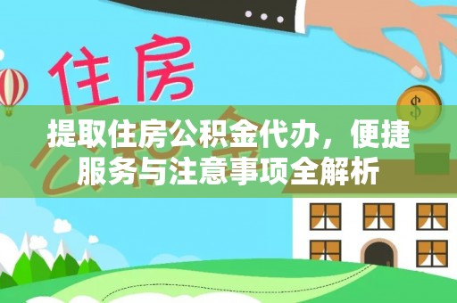 汨罗提取住房公积金代办，便捷服务与注意事项全解析
