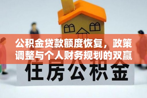 汨罗公积金贷款额度恢复，政策调整与个人财务规划的双赢之道