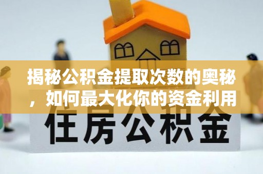 汨罗揭秘公积金提取次数的奥秘，如何最大化你的资金利用？