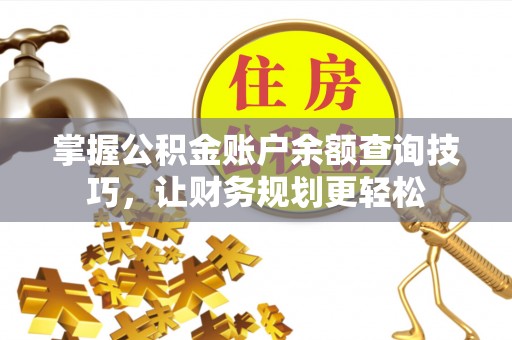 汨罗掌握公积金账户余额查询技巧，让财务规划更轻松