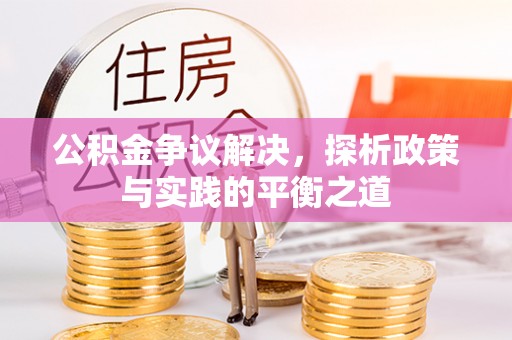 汨罗公积金争议解决，探析政策与实践的平衡之道