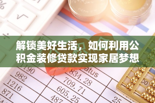汨罗解锁美好生活，如何利用公积金装修贷款实现家居梦想