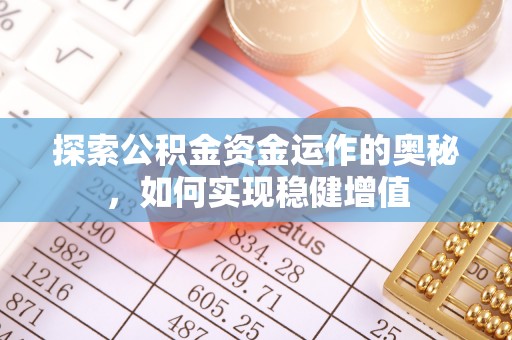 汨罗探索公积金资金运作的奥秘，如何实现稳健增值