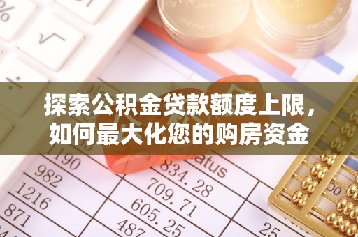 汨罗探索公积金贷款额度上限，如何最大化您的购房资金