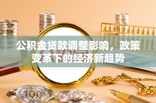 汨罗公积金贷款调整影响，政策变革下的经济新趋势
