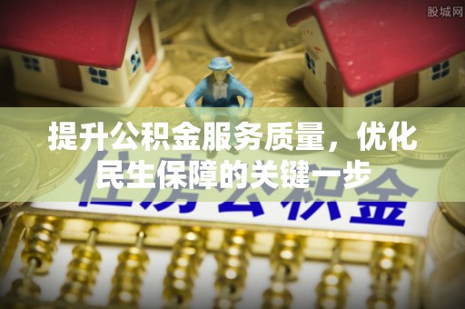 汨罗提升公积金服务质量，优化民生保障的关键一步