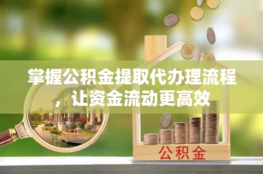 汨罗掌握公积金提取代办理流程，让资金流动更高效