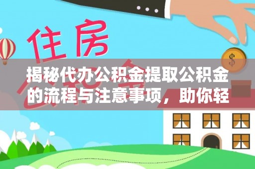 汨罗揭秘代办公积金提取公积金的流程与注意事项，助你轻松拿回属于你的钱