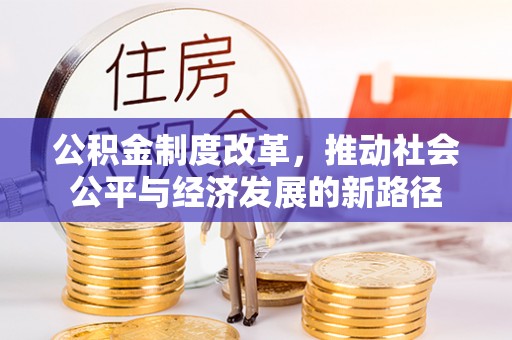 汨罗公积金制度改革，推动社会公平与经济发展的新路径