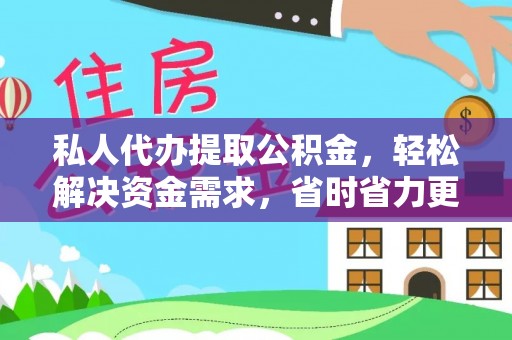 汨罗私人代办提取公积金，轻松解决资金需求，省时省力更高效