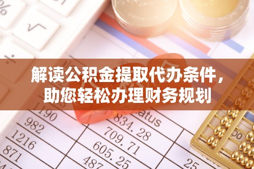 汨罗解读公积金提取代办条件，助您轻松办理财务规划