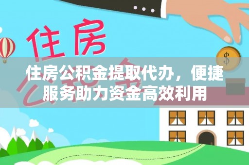 汨罗住房公积金提取代办，便捷服务助力资金高效利用