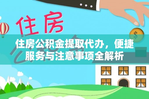 汨罗住房公积金提取代办，便捷服务与注意事项全解析