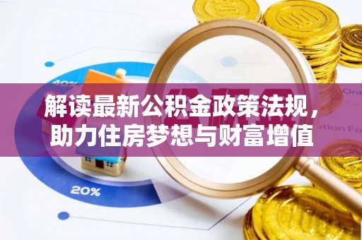 汨罗解读最新公积金政策法规，助力住房梦想与财富增值