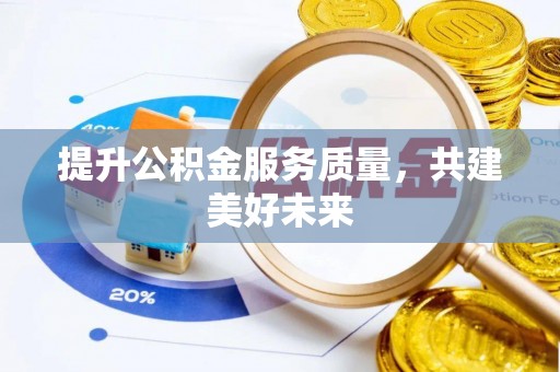 汨罗提升公积金服务质量，共建美好未来