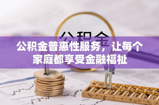 汨罗公积金普惠性服务，让每个家庭都享受金融福祉