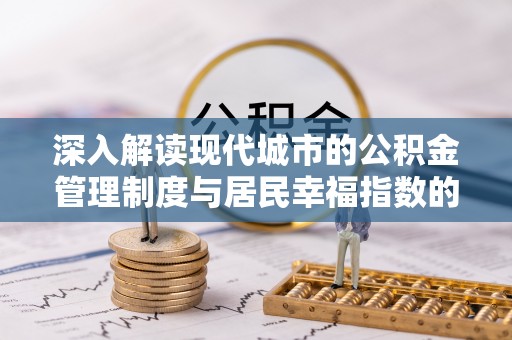 汨罗深入解读现代城市的公积金管理制度与居民幸福指数的关联