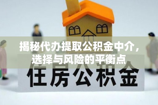 汨罗揭秘代办提取公积金中介，选择与风险的平衡点