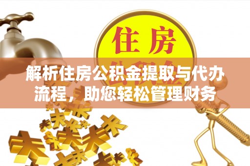 汨罗解析住房公积金提取与代办流程，助您轻松管理财务