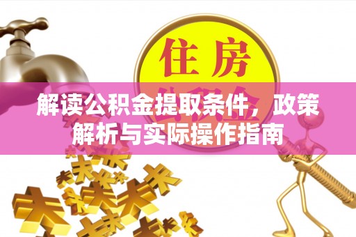 汨罗解读公积金提取条件，政策解析与实际操作指南