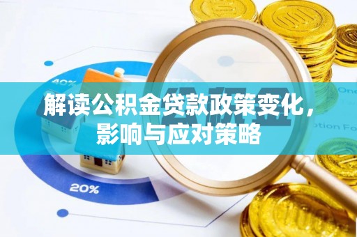 汨罗解读公积金贷款政策变化，影响与应对策略